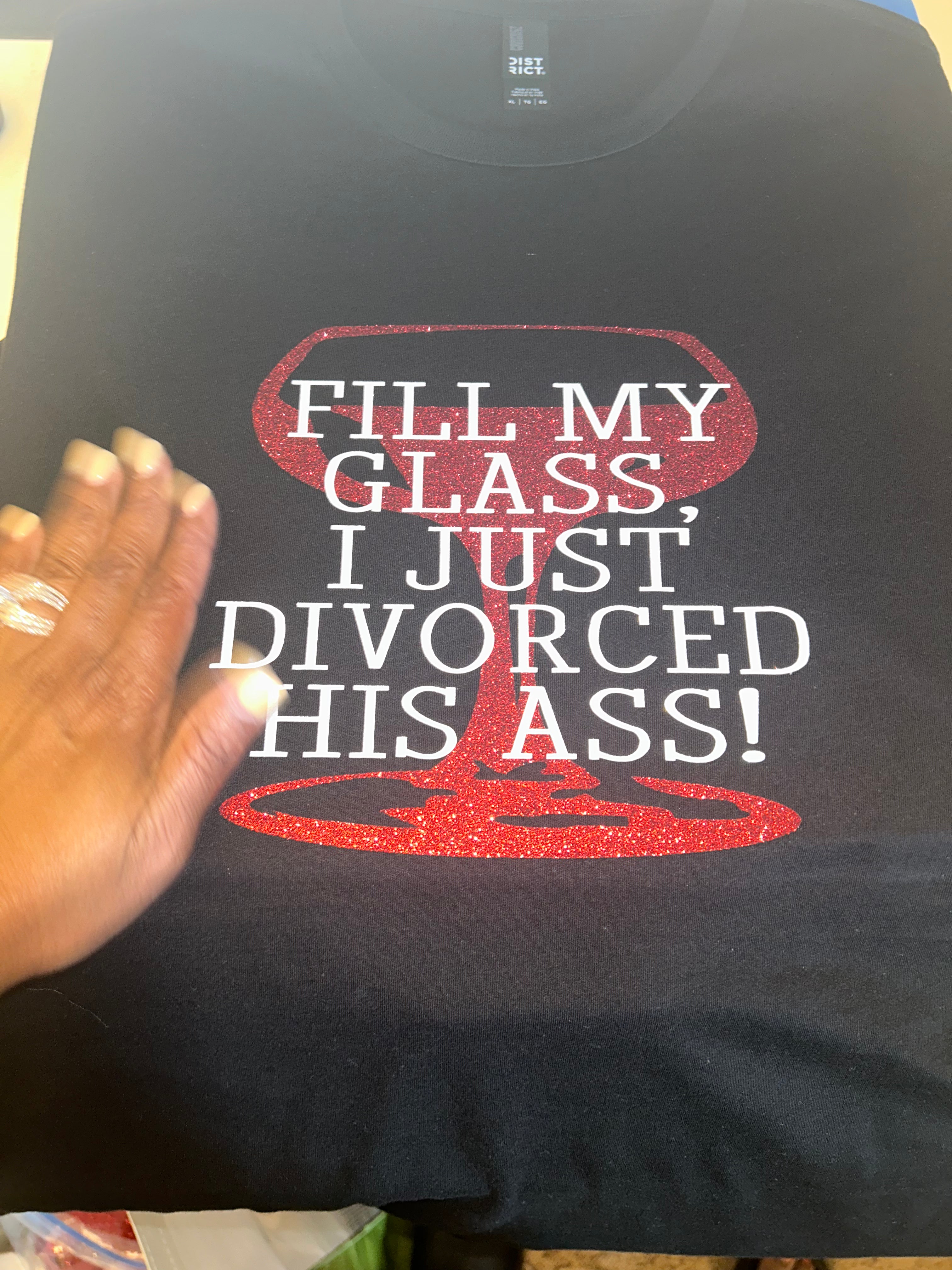 FILL MY GLASS I JUST DIVORCED HIS ASS